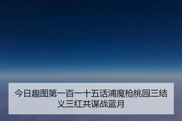 今日趣图第一百一十五话浦魔枪桃园三结义三红共谋战蓝月
